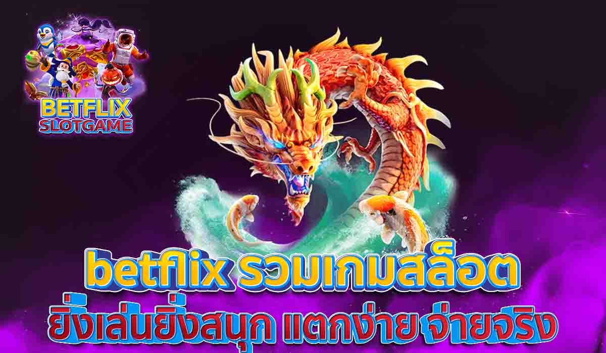betflix รวมเกมสล็อต ยิ่งเล่นยิ่งสนุก แตกง่าย จ่ายจริง