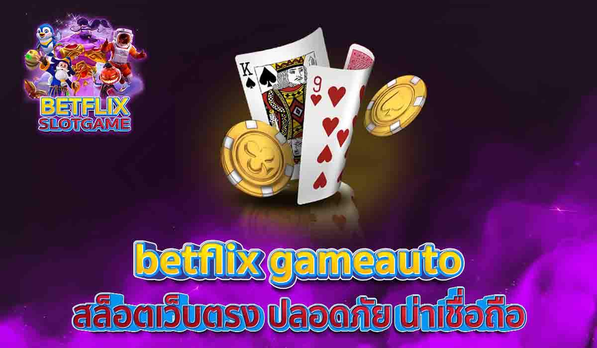 betflix-gameauto-สล็อตเว็บตรง-ปลอดภัย-น่าเชื่อถือ