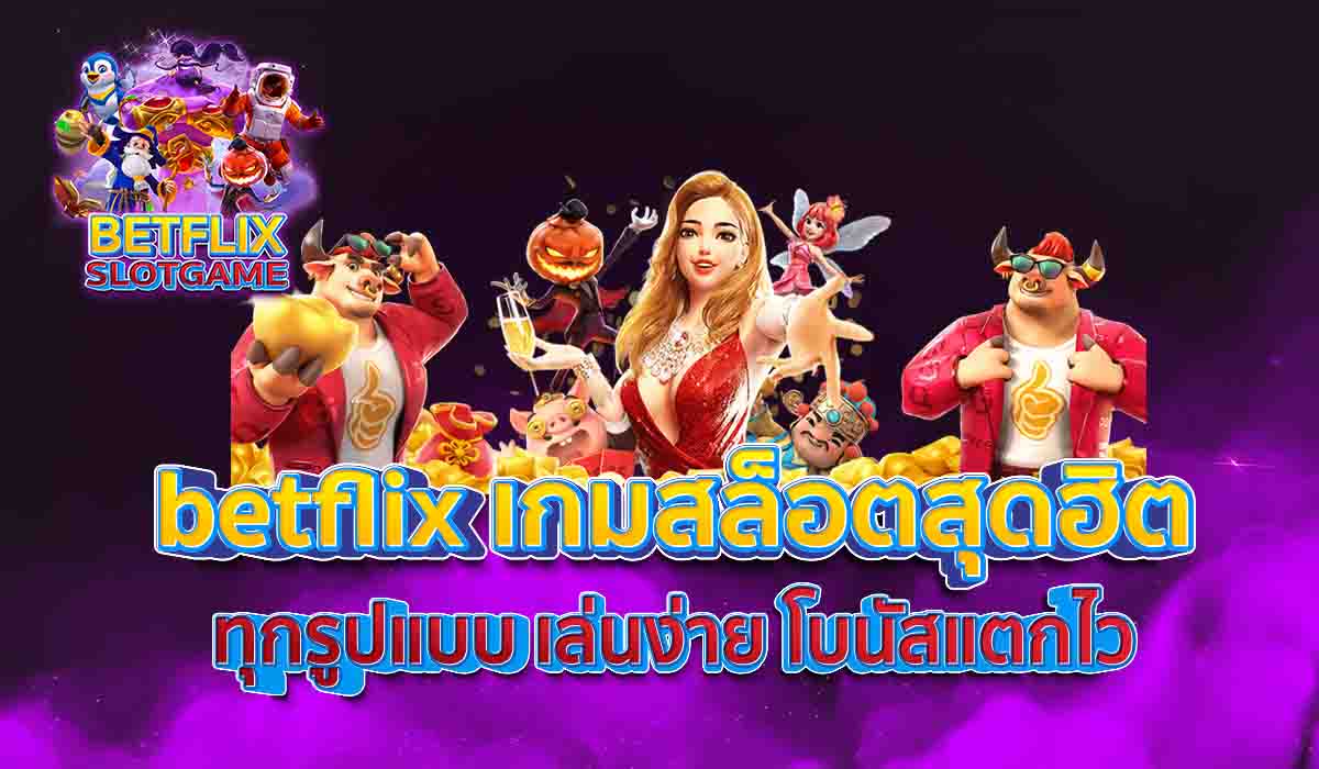 betflix-เกมสล็อตสุดฮิต-ทุกรูปแบบ-เล่นง่าย-โบนัสแตกไว