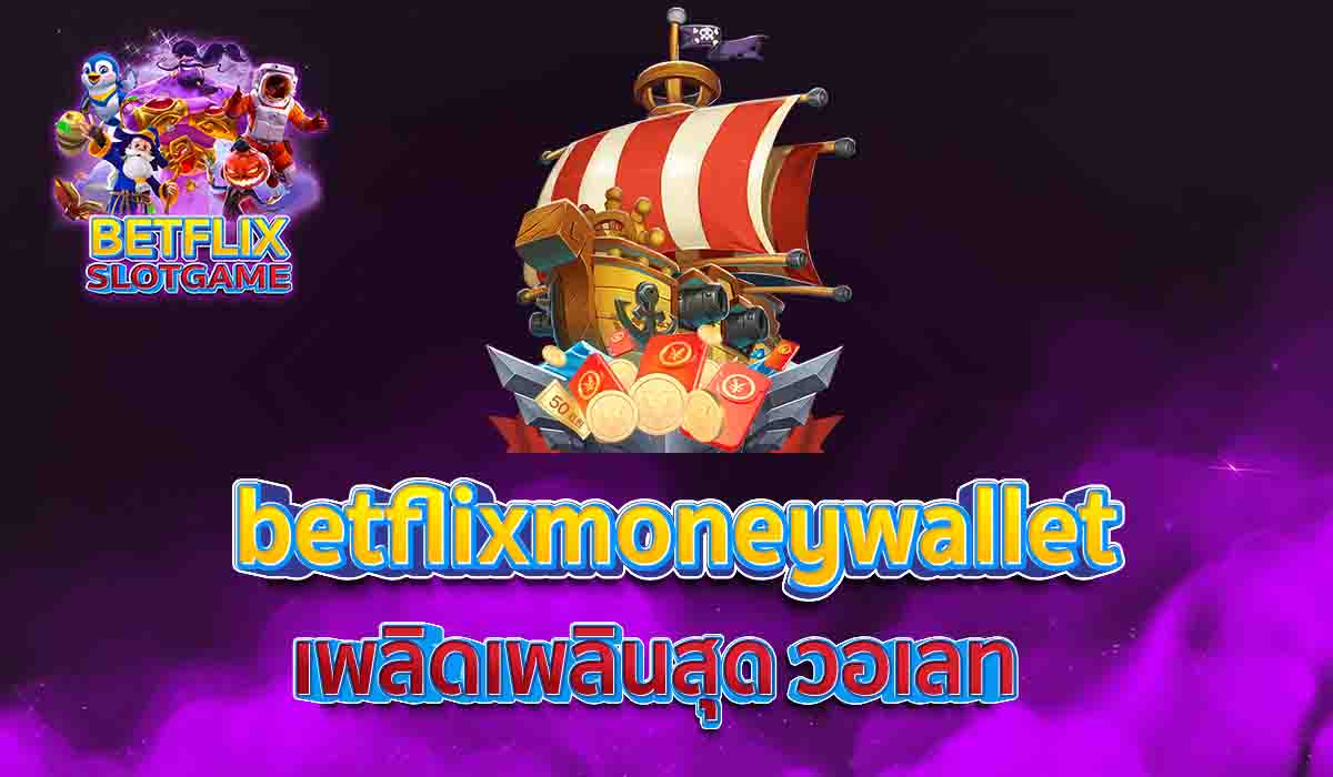 betflixmoneywallet เพลิดเพลินสุด วอเลท