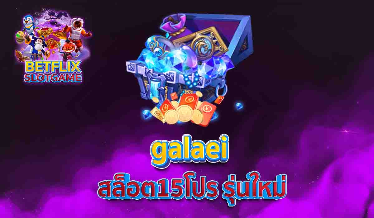 galaei สล็อต15โปร รุ่นใหม่