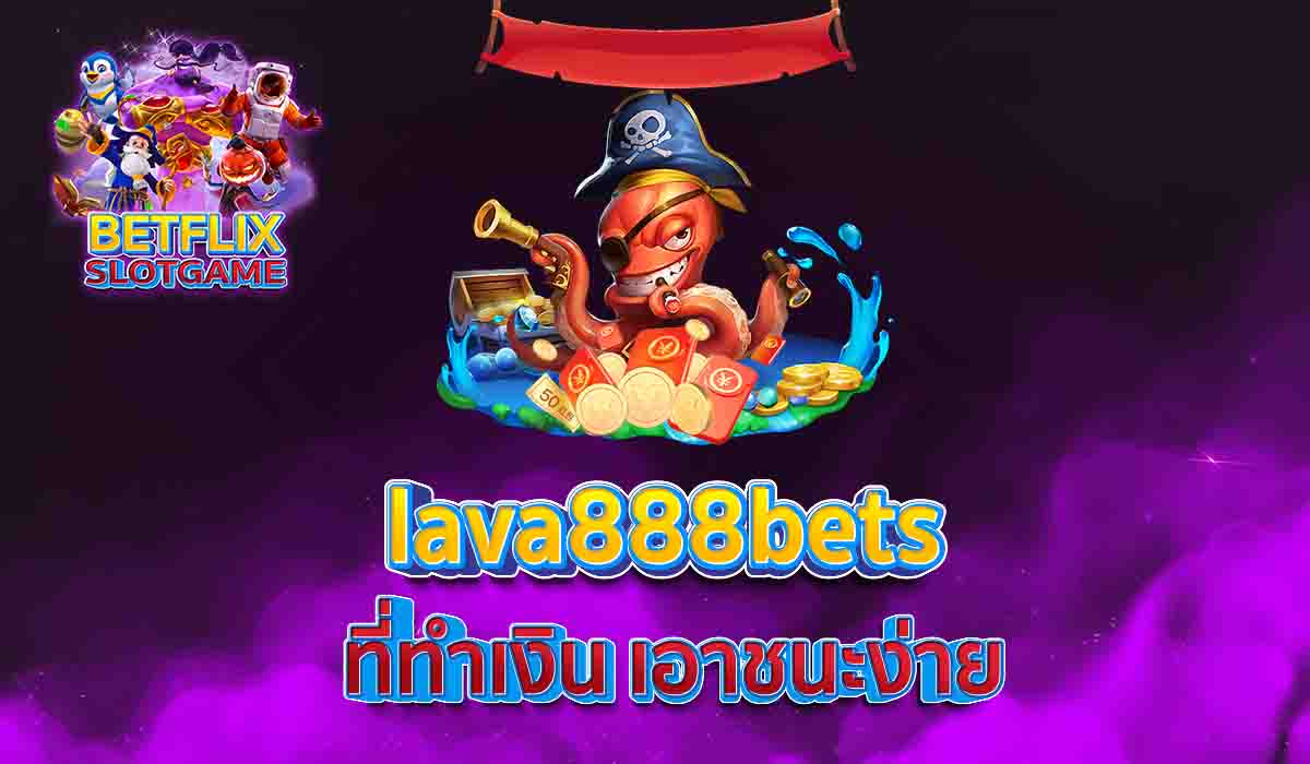 lava888bets ที่ทำเงิน เอาชนะง่าย